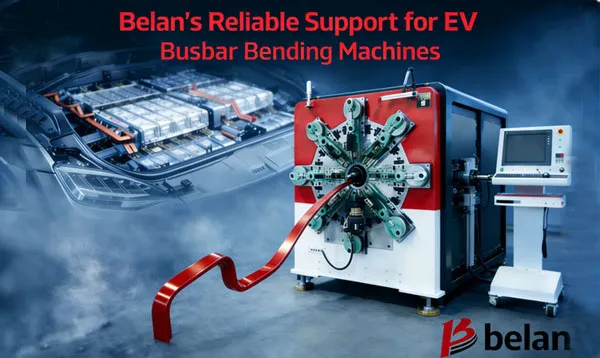Belan’s Reliable Support for EV Busbar Bending Machines